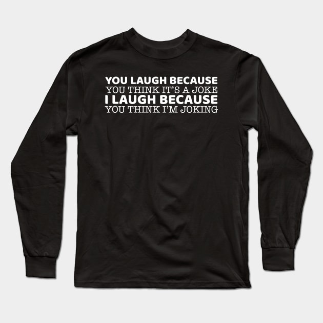 You Laugh Because You Think It's A Joke Long Sleeve T-Shirt by OffTheDome